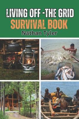 Living Off-The Grid Survival Book: Your Ultimate Survival Guide - Nathan Tyler - cover