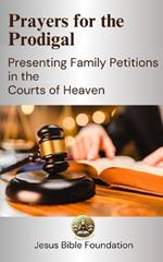 Prayers for the Prodigal: Presenting Family Petitions in the Courts of Heaven