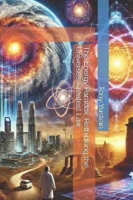 The Energy Paradox: Rethinking the Universe's Greatest Law - Tony Yustein - cover