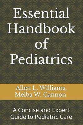 Essential Handbook of Pediatrics: A Concise and Expert Guide to Pediatric Care - Melba W Cannon,Allen L Williams - cover