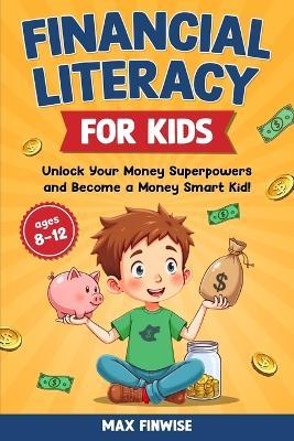 Financial Literacy for Kids: Unlock Your Money Superpowers and Become a Money Smart Kid! - Max Finwise - cover