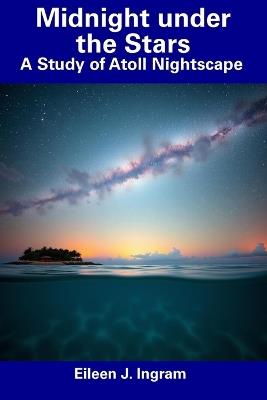 Midnight under the Stars: A Study of Atoll Nightscape - Eileen J Ingram - cover