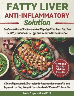 Fatty Liver Anti-Inflammatory Solution: Evidence-Based Recipes and a Step-by-Step Plan for Liver Health, Enhanced Energy, and Reduced Inflammation - Michael Reed,Amelia Cooper - cover