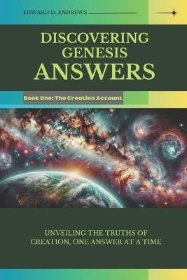 Discovering Genesis Answers: Unveiling the Truths of Creation, One Answer at a Time - Edward D Andrews - cover