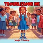 Troublesome Me