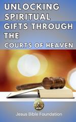 Unlocking Spiritual Gifts Through the Courts of Heaven