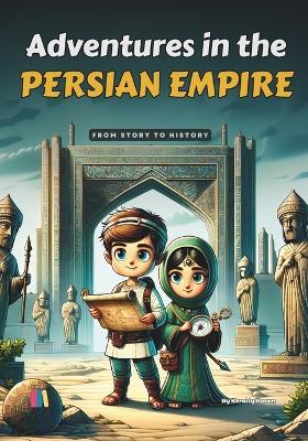 Adventures in the Persian Empire: From story to history - Keraity Brown - cover
