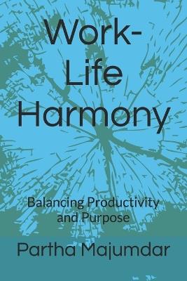 Work-Life Harmony: Balancing Productivity and Purpose - Partha Majumdar - cover