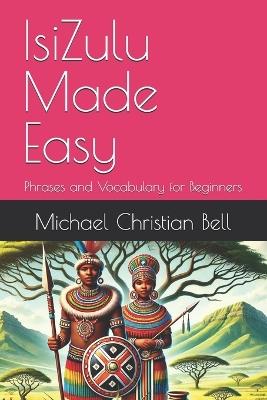 IsiZulu Made Easy: Phrases and Vocabulary for Beginners - Michael Christian Bell - cover