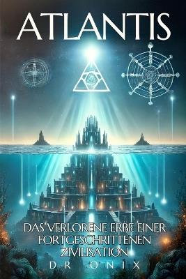 Atlantis: THE HIDDEN TRUTH: Discover what science and spirituality reveal about the most advanced lost civilization in history, WITHOUT conspiracy theories! - Onix - cover