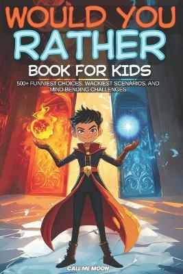 Would You Rather Book for Kids: Over 500 Smart Questions and Challenging Choices - Call Me Moon - cover