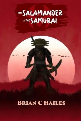 The Salamander and the Samurai: An Illustrated Novella - Brian C Hailes - cover
