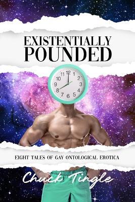 Existentially Pounded: Eight Tales Of Gay Ontological Erotica - Chuck Tingle - cover