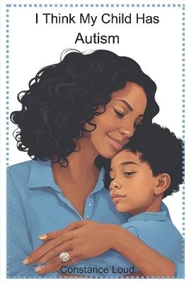 I Think My Child Has Autism - Constance Loud - cover