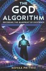 The God Algorithm: Decoding the Blueprint of Existence: A Journey Through Time, Reality, and the Secrets of the Universe, Science Fiction Thriller, Cosmic Patterns God Algorithm