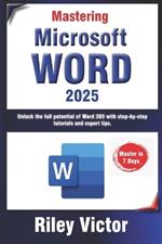 Mastering Microsoft Word 365: A Comprehensive Guide from Beginner to Advanced: Unlock the full potential of Word 365 with step-by-step tutorials and expert tips.