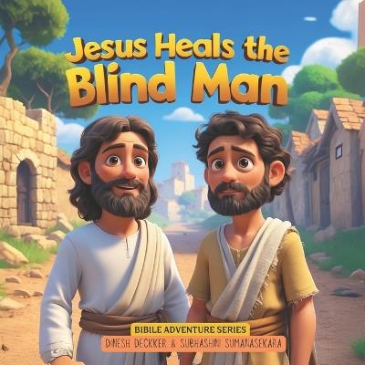 Jesus Heals the Blind Man: Jesus Story for Children 5-10 - Subhashini Sumanasekara,Dinesh Deckker - cover