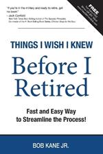 Things I Wish I Knew Before I Retired: Fast and Easy Way to Streamline the Process!