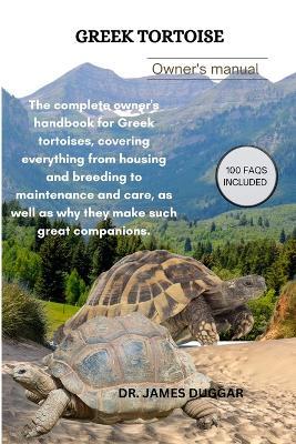 Greek Tortoise: The complete owner's handbook for Greek tortoises, covering everything from housing and breeding to maintenance and care, as well as why they make such great companions. - James Duggar - cover