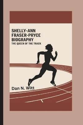 Shelly-Ann Fraser-Pryce: The Queen of the Track - Dan N Witt - cover