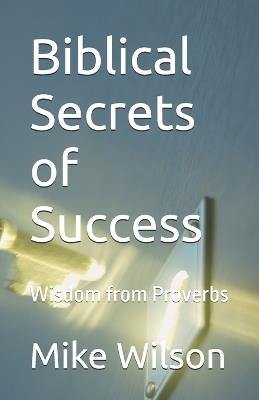 Biblical Secrets of Success: Wisdom from Proverbs - Mike Wilson - cover