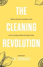 The Cleaning Revolution: Simple and Quick Cleaning Hacks for a Cleaner & More Organized Home