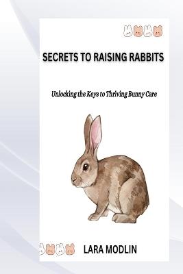 Secrets to Raising Rabbits - Lara Modlin - cover