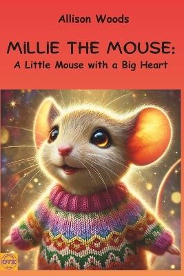 Millie the Mouse: A Little Mouse with a Big Heart - Allison Woods - cover
