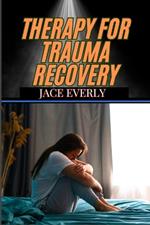 Therapy for Trauma Recovery: Healing Emotional Wounds, Overcoming PTSD, And Reclaiming Inner Peace Through Proven Strategies