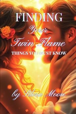 Finding Your Twin Flame: Things You Must Know - Silvia Moon - cover
