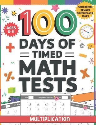 100 Days of Timed Math Tests: Multiplication Facts Practice for Ages 8-11 with Bonus Reward Coupons and Jokes - The Homeschool Academy - cover