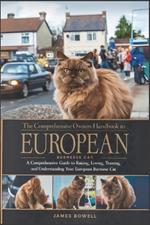 The Comprehensive Owners Handbook to European Burmese Cat: A Comprehensive Guide to Raising, Loving, Training, and Understanding Your European Burmese Cat