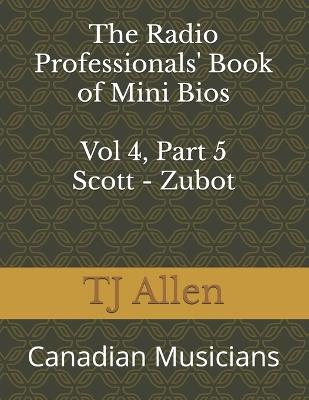 The Radio Professionals' Book of Mini Bios Vol 4, Part 5 Scott - Zubot: Canadian Musicians - Tj Allen - cover