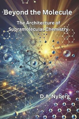 Beyond the Molecule: The Architecture of Supramolecular Chemistry - D A Nyberg - cover