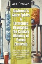 Gastronot's Snow Spirits & Fermented Beverages: The Culinary Alchemy of Frozen Elements: Harnessing the Magic of Snow for Crafting Spirits, Brews, and Fermented Masterpieces