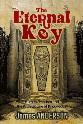The Eternal Key: Human Freedom and the Architecture of Knowledge - James Anderson - cover