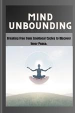 Mind Unbounding: Breaking Free from Emotional Cycles to Discover Inner Peace.