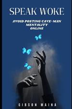 Speak Woke: Avoid Posting Cave-Man Mentality Online
