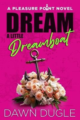Dream a Little Dreamboat: Pleasure Point Book 4 - Dawn Dugle - cover