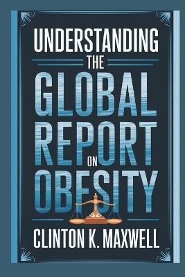 Understanding the global report on obesity - Clinton K Maxwell - cover