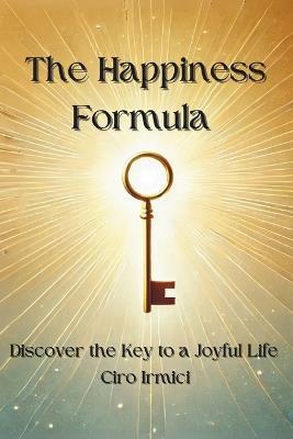 The Happiness Formula: Discover the Key to a Joyful Life - Ciro Irmici - cover
