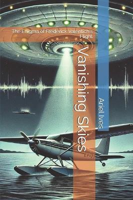 Vanishing Skies: The Enigma of Frederick Valentich's Flight - Ariel Ives - cover