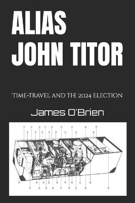 Alias John Titor: Time-travel and the 2024 Election - James O'Brien - cover