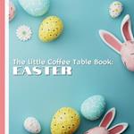 The Little Coffee Table Book: Easter: From the origins of Easter eggs and bunnies to modern-day celebrations around the globe, this book is a treasure trove of knowledge for readers of all ages.