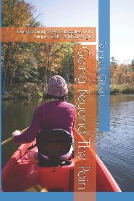 Going Beyond The Pain: Overcoming Life's Struggles With Hope, Faith, and Strength - Tammy L Gilbert - cover
