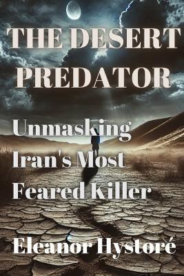 The Desert Predator: Unmasking Iran's Most Feared Killer - Eleanor Hystoré - cover