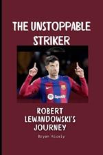 The Unstoppable Striker: Robert Lewandowski's Journey
