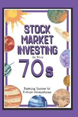 Stock Market Investing in Your 70s: Passing Income to Future Generations - Joshua King - cover
