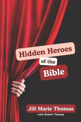 Hidden Heroes of the Bible - Robert Thomas,Jill Marie Thomas - cover