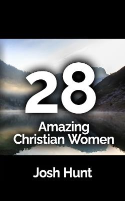 28 Amazing Christian Women - Josh Hunt - cover